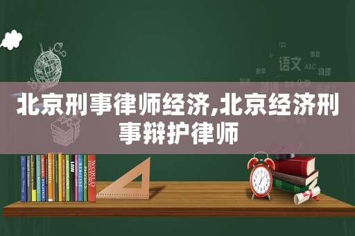 北京刑事律師經(jīng)濟,北京經(jīng)濟刑事辯護律師