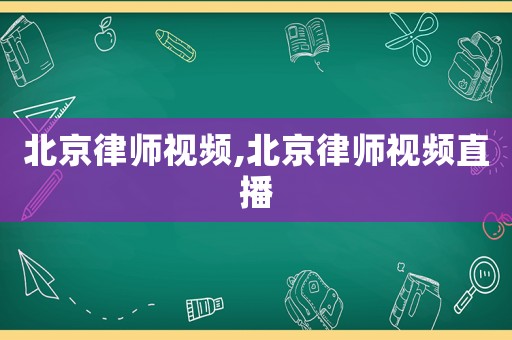 北京律師視頻,北京律師視頻直播