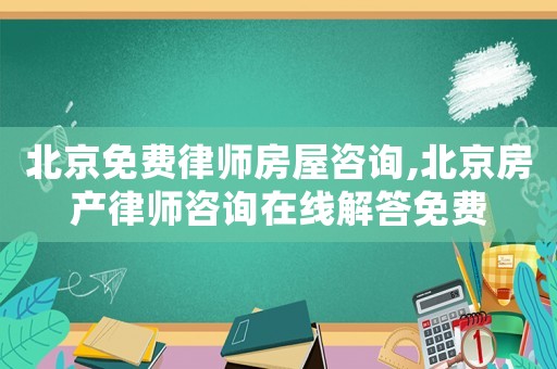 北京免費律師房屋咨詢,北京房產(chǎn)律師咨詢在線解答免費