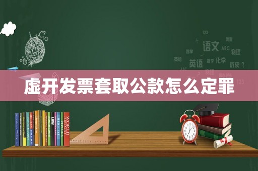 虛開(kāi)發(fā)票套取公款怎么定罪