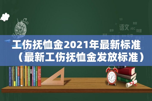 工傷撫恤金2021年最新標(biāo)準(zhǔn)（最新工傷撫恤金發(fā)放標(biāo)準(zhǔn)）