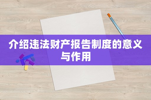介紹違法財產(chǎn)報告制度的意義與作用