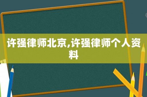 許強律師北京,許強律師個人資料