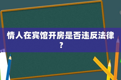 情人在賓館開房是否違反法律？