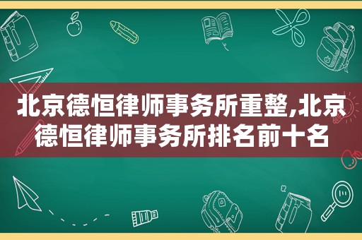北京德恒律師事務(wù)所重整,北京德恒律師事務(wù)所排名前十名