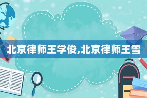 北京律師王學(xué)俊,北京律師王雪