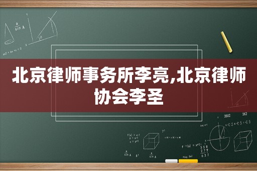 北京律師事務(wù)所李亮,北京律師協(xié)會(huì)李圣