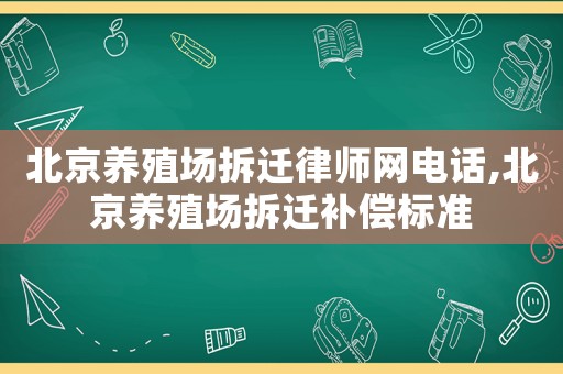 北京養(yǎng)殖場(chǎng)拆遷律師網(wǎng)電話,北京養(yǎng)殖場(chǎng)拆遷補(bǔ)償標(biāo)準(zhǔn)
