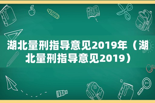 湖北量刑指導(dǎo)意見2019年（湖北量刑指導(dǎo)意見2019）