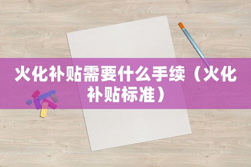 火化補貼需要什么手續(xù)（火化補貼標準）
