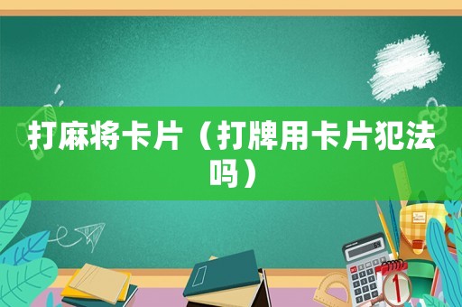 打麻將卡片（打牌用卡片犯法嗎）