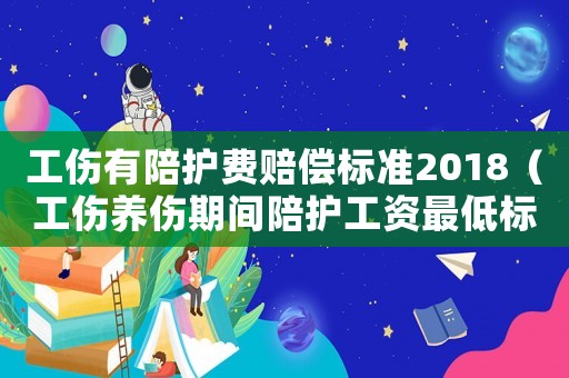 工傷有陪護費賠償標準2018（工傷養(yǎng)傷期間陪護工資最低標準）