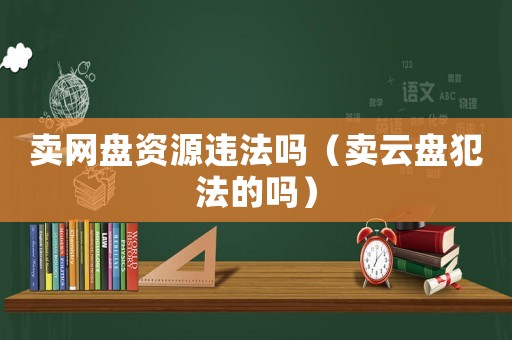 賣網(wǎng)盤資源違法嗎（賣云盤犯法的嗎）