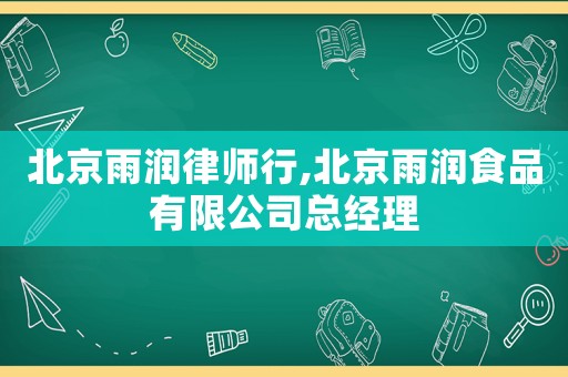 北京雨潤律師行,北京雨潤食品有限公司總經(jīng)理