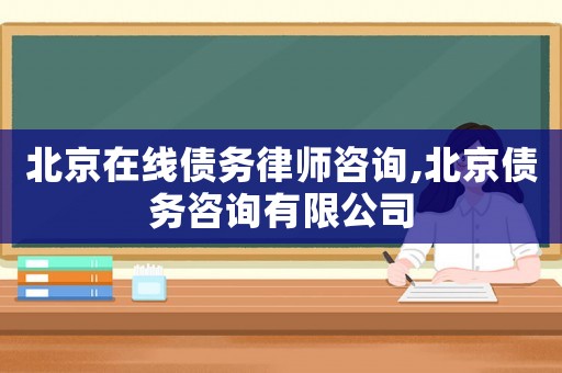 北京在線債務(wù)律師咨詢,北京債務(wù)咨詢有限公司