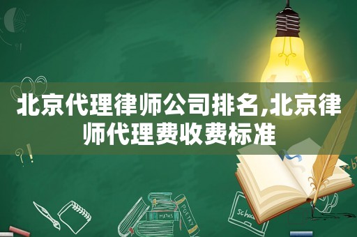 北京代理律師公司排名,北京律師代理費(fèi)收費(fèi)標(biāo)準(zhǔn)