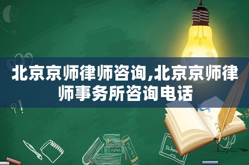 北京京師律師咨詢,北京京師律師事務(wù)所咨詢電話