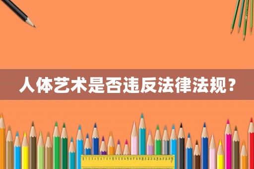 人體藝術是否違反法律法規(guī)？