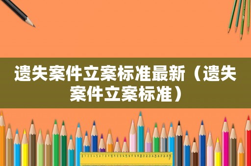 遺失案件立案標準最新（遺失案件立案標準）