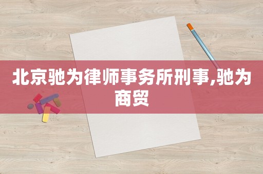 北京馳為律師事務(wù)所刑事,馳為商貿(mào)
