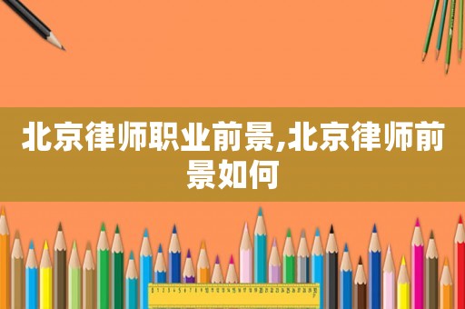 北京律師職業(yè)前景,北京律師前景如何