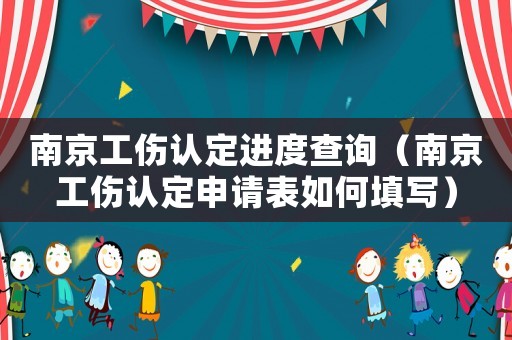 南京工傷認(rèn)定進(jìn)度查詢（南京工傷認(rèn)定申請表如何填寫）
