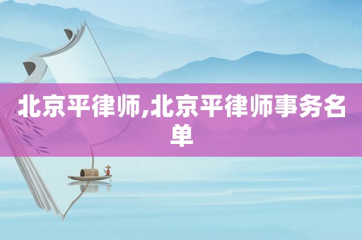 北京平律師,北京平律師事務(wù)名單
