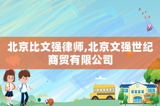 北京比文強律師,北京文強世紀商貿(mào)有限公司