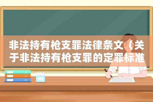 非法持有槍支罪法律條文（關(guān)于非法持有槍支罪的定罪標(biāo)準(zhǔn)）