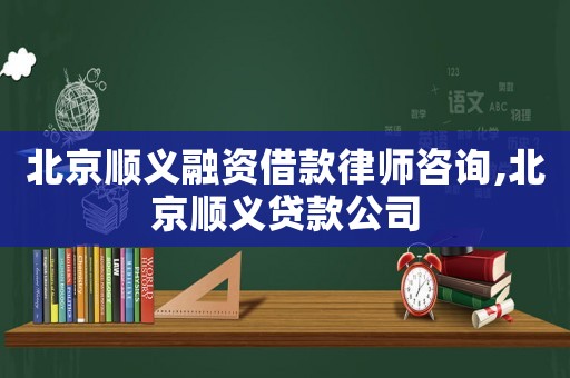 北京順義融資借款律師咨詢,北京順義貸款公司