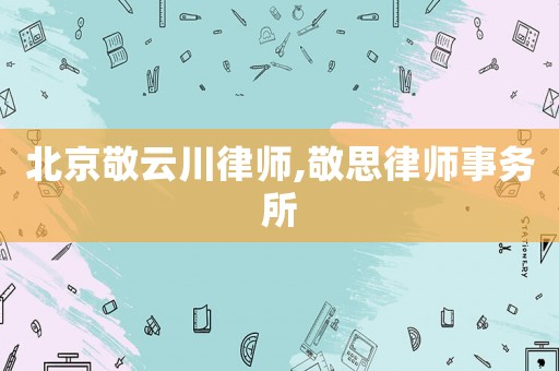 北京敬云川律師,敬思律師事務(wù)所