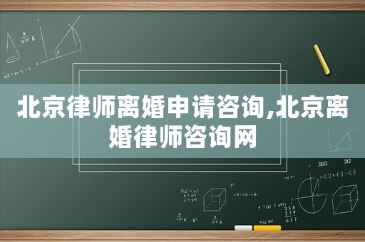 北京律師離婚申請(qǐng)咨詢,北京離婚律師咨詢網(wǎng)