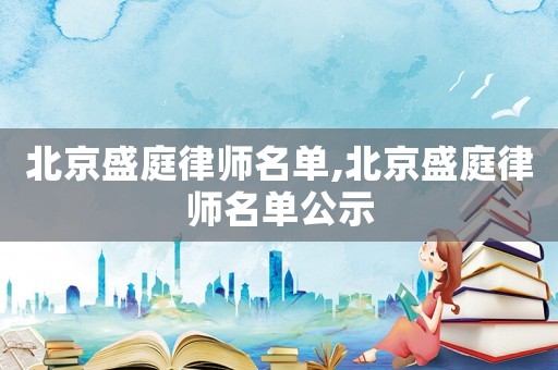北京盛庭律師名單,北京盛庭律師名單公示