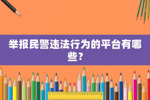 舉報(bào)民警違法行為的平臺(tái)有哪些？