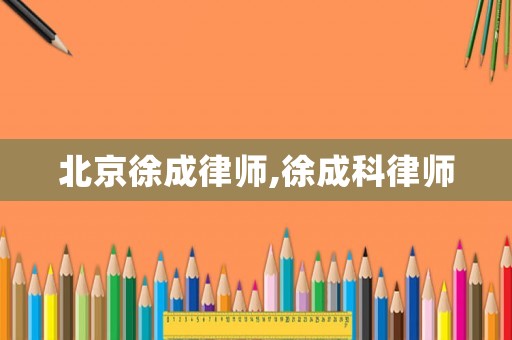 北京徐成律師,徐成科律師