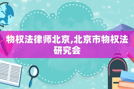 物權(quán)法律師北京,北京市物權(quán)法研究會