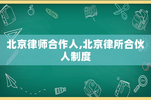 北京律師合作人,北京律所合伙人制度