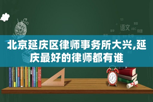 北京延慶區(qū)律師事務所大興,延慶最好的律師都有誰