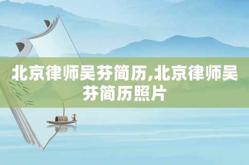 北京律師吳芬簡(jiǎn)歷,北京律師吳芬簡(jiǎn)歷照片