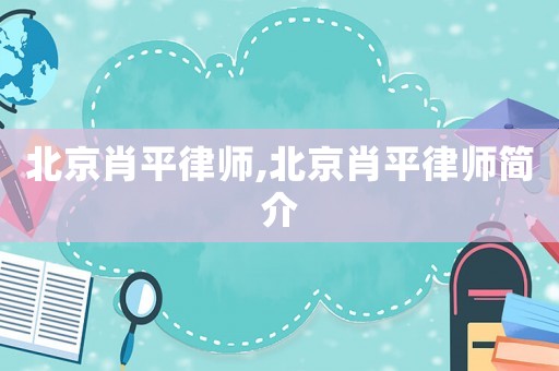 北京肖平律師,北京肖平律師簡介
