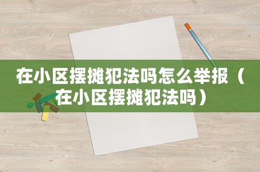 在小區(qū)擺攤犯法嗎怎么舉報（在小區(qū)擺攤犯法嗎）
