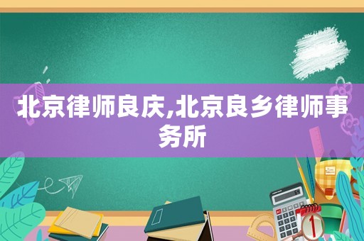 北京律師良慶,北京良鄉(xiāng)律師事務(wù)所