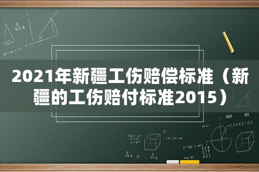 2021年新疆工傷賠償標(biāo)準(zhǔn)（新疆的工傷賠付標(biāo)準(zhǔn)2015）