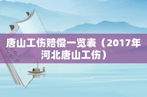 唐山工傷賠償一覽表（2017年河北唐山工傷）