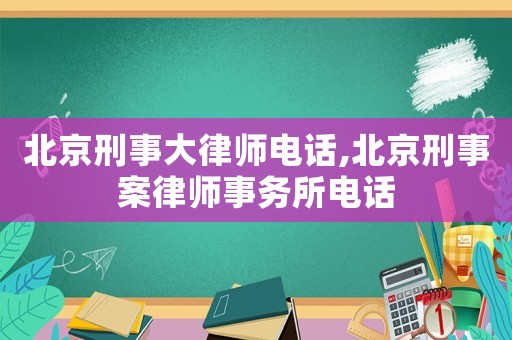 北京刑事大律師電話,北京刑事案律師事務(wù)所電話