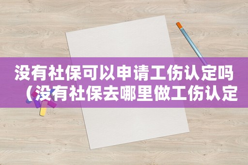 沒有社保可以申請(qǐng)工傷認(rèn)定嗎（沒有社保去哪里做工傷認(rèn)定）