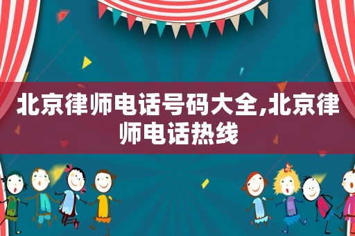 北京律師電話號(hào)碼大全,北京律師電話熱線