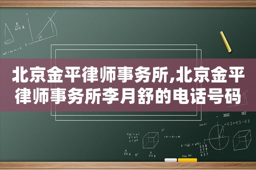 北京金平律師事務(wù)所,北京金平律師事務(wù)所李月舒的電話號碼是多少