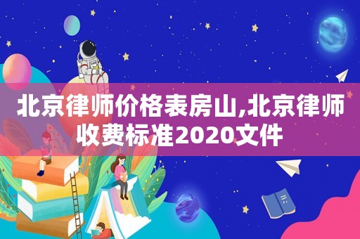 北京律師價(jià)格表房山,北京律師收費(fèi)標(biāo)準(zhǔn)2020文件