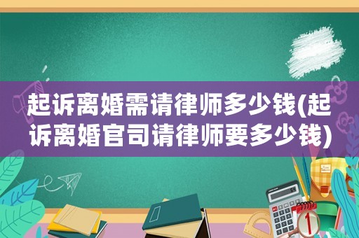 起訴離婚需請(qǐng)律師多少錢(起訴離婚官司請(qǐng)律師要多少錢)